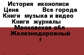 История  иконописи › Цена ­ 1 500 - Все города Книги, музыка и видео » Книги, журналы   . Московская обл.,Железнодорожный г.